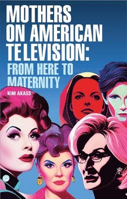 Kim Akass - Mothers on American Television, Häftad