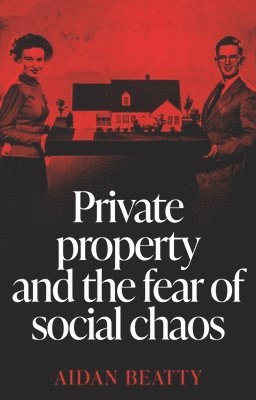 Aidan Beatty - Private Property and the Fear of Social Chaos, Häftad