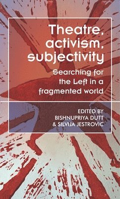 Bishnupriya Dutt, Silvija Jestrovic - Theatre, activism, subjectivity, Häftad