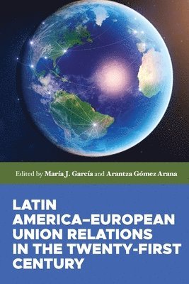 Arantza Gomez Arana, María J. García - Latin America–European Union relations in the twenty-first century, Häftad