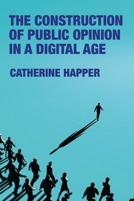 Catherine Happer - construction of public opinion in a digital age, Häftad