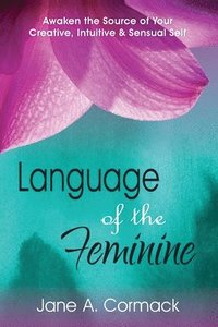 bokomslag Language of the Feminine - Awaken the Source of Your Creative Intuitive & Sensual Self