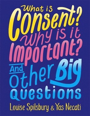 Yas Necati, Louise Spilsbury - What is Consent? Why is it Important? And Other Big Questions, Häftad