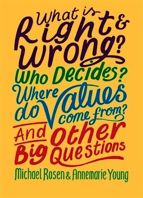 Michael Rosen, Annemarie Young - What is Right and Wrong? Who Decides? Where Do Values Come From? And Other Big Questions, Häftad