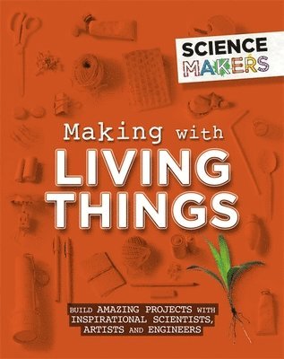 Anna Claybourne - Science Makers: Making with Living Things, Inbunden