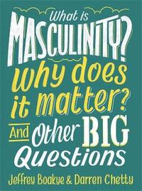 bokomslag What is Masculinity? Why Does it Matter? And Other Big Questions