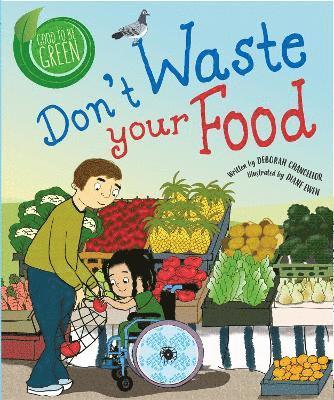 Chancellor, D: Good to be Green: Don't Waste Your Food