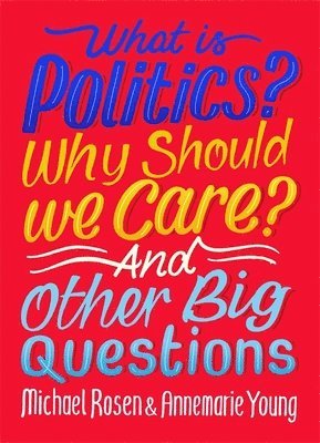 bokomslag What Is Politics? Why Should we Care? And Other Big Questions