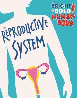 Sonya Newland - Bright and Bold Human Body: The Reproductive System, Inbunden