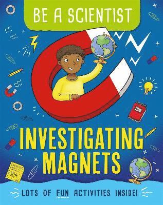 Bailey, J: Be a Scientist: Investigating Magnets