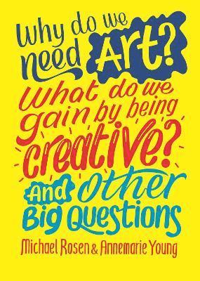 Michael Rosen, Annemarie Young - Why do we need art? What do we gain by being creative? And other big questions, Inbunden