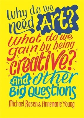 bokomslag Why do we need art? What do we gain by being creative? And other big questions