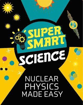 Super Smart Science: Nuclear Physics Made Easy 1