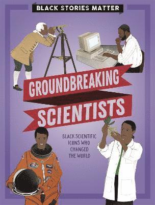 Black Stories Matter: Groundbreaking Scientists 1