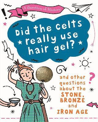 Tim Cooke - Question of History: Did the Celts use hair gel? And other questions about the Stone, Bronze and Iron Ages, Häftad