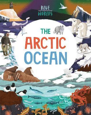 Anita Ganeri - Blue Worlds: The Arctic Ocean, Inbunden