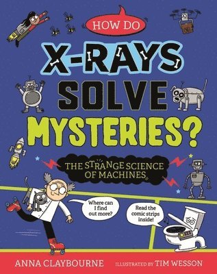 Anna Claybourne - Strange Science: How do X-Rays Solve Mysteries? The Strange Science of Machines, Häftad