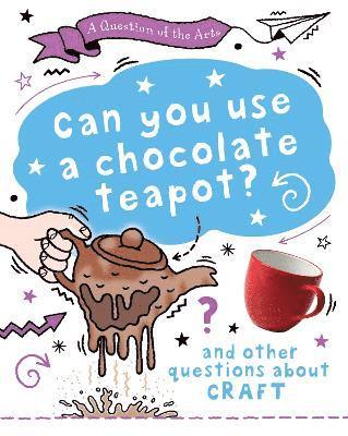Question of the Arts: Can You Use a Chocolate Teapot (and other questions about craft)
