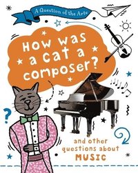 bokomslag Question of the Arts: How Was a Cat a Composer? (and other questions about music)
