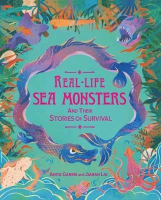 Anita Ganeri, Jianan Liu - Real-Life Sea Monsters and Their Stories of Survival, Inbunden