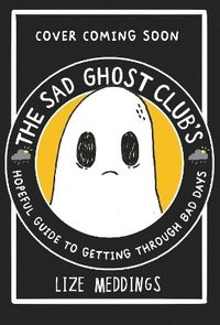 bokomslag The Sad Ghost Club's Hopeful Guide for Getting Through Bad Days