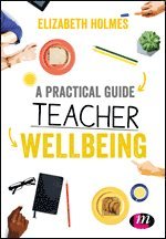 Elizabeth Holmes - A Practical Guide to Teacher Wellbeing, Inbunden