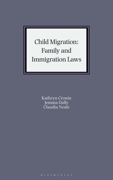 Kathryn Cronin, Jemma Dally, Claudia Neale - Child Migration: Family and Immigration Laws, Inbunden