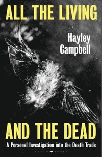 bokomslag All the Living and the Dead: A Personal Investigation into the Death Trade