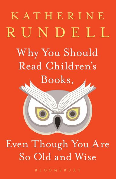 Katherine Rundell - Why You Should Read Children's Books, Even Though You Are So Old and Wise, Inbunden
