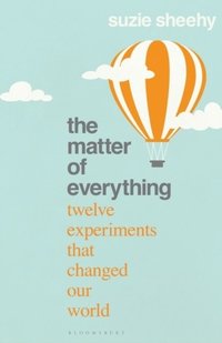 bokomslag The Matter of Everything: Twelve Experiments that Changed Our World