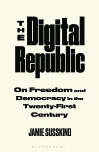 bokomslag The Digital Republic: On Freedom and Democracy in the 21st Century