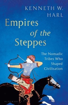 Kenneth W. Harl - Empires of the Steppes : The Nomadic Tribes Who Shaped Civilisation, Inbunden