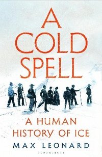 bokomslag A Cold Spell: A Human History of Ice