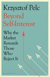 bokomslag Beyond Self-Interest: Why the Market Rewards Those Who Reject It