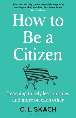 C.L. Skach - How to Be a Citizen : Six Lessons for a Brave New World, Inbunden