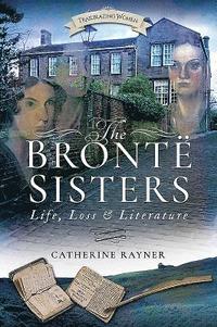 bokomslag The Bronte Sisters: Life, Loss and Literature