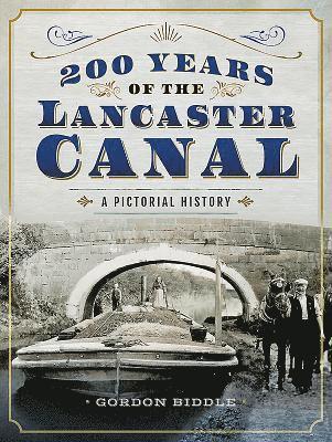 Gordon Biddle - 200 Years of The Lancaster Canal, Inbunden