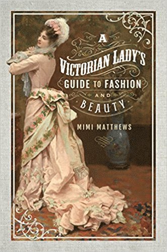 Mimi Matthews - Victorian Lady's Guide to Fashion and Beauty, Häftad