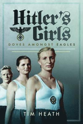 Tim Heath - Hitler's Girls, Inbunden