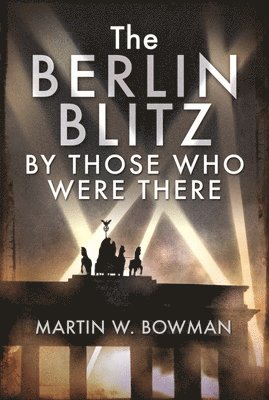 bokomslag Berlin Blitz By Those Who Were There