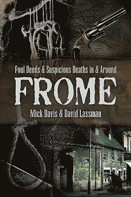 Foul Deeds and Suspicious Deaths in and around Frome 1