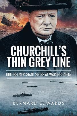 Churchill's Thin Grey Line: British Merchant Ships at War 1939-1945 1