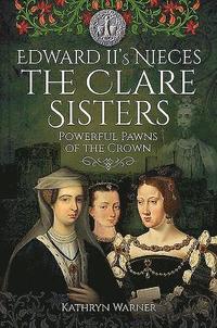 bokomslag Edward II's Nieces: The Clare Sisters