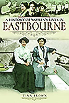 bokomslag A History of Women's Lives in Eastbourne