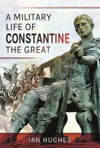bokomslag A Military Life of Constantine the Great