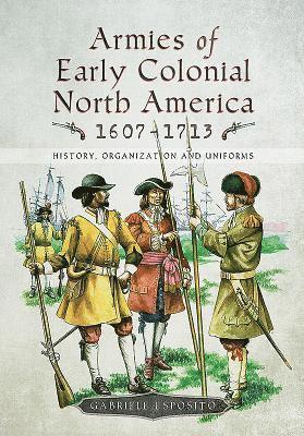 Armies of Early Colonial North America 1607 - 1713 1