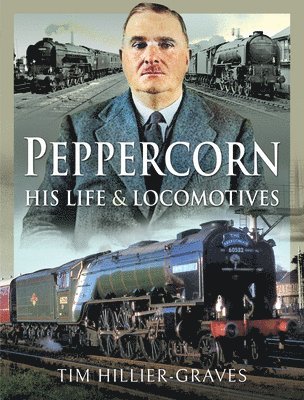 Peppercorn, His Life and Locomotives 1