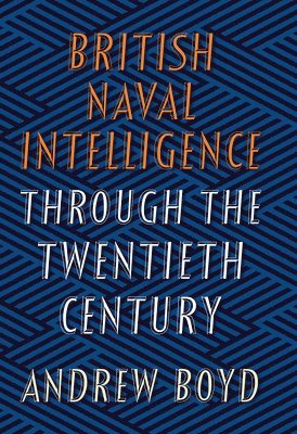 Andrew Boyd - British Naval Intelligence through the Twentieth Century, Inbunden