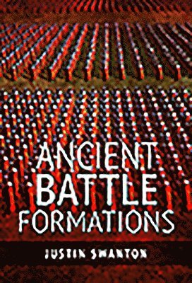 Justin Swanton - Ancient Battle Formations, Inbunden