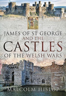 James of St George and the Castles of the Welsh Wars 1